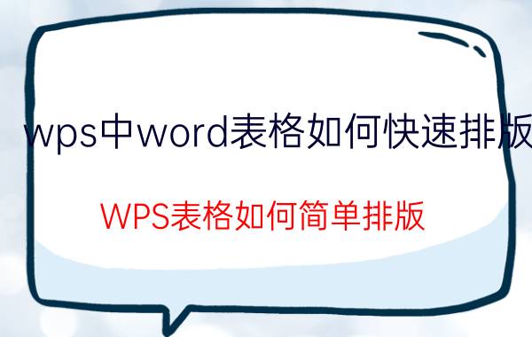 wps中word表格如何快速排版 WPS表格如何简单排版？